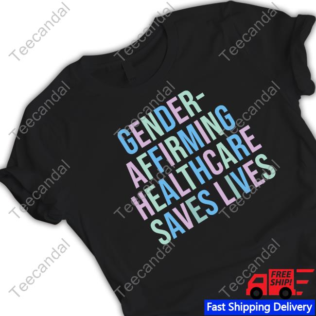 Gender Affirming Healthcare Saves Lives Shirts