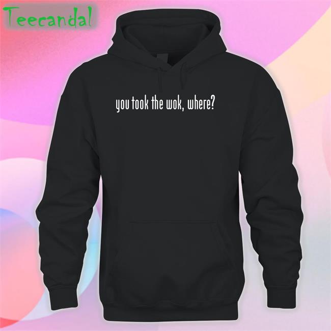 Wakeup You Took The Wok Where Shirt