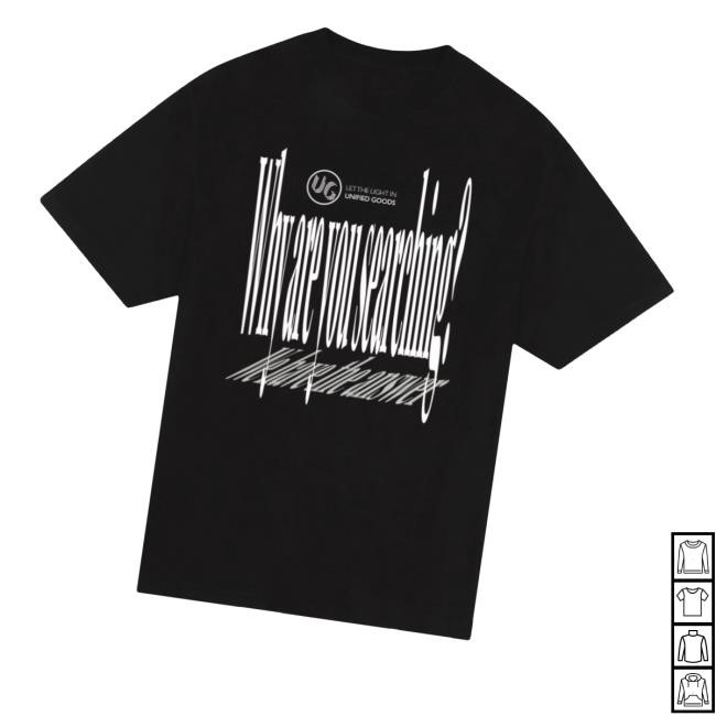 Ug Why Are You Searching Tee Shirt Unified Goods