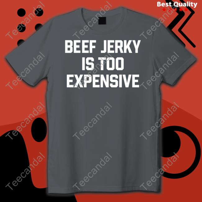 Middleclassfancy Store Beef Jerky Is Too Expensive Tee Shirt