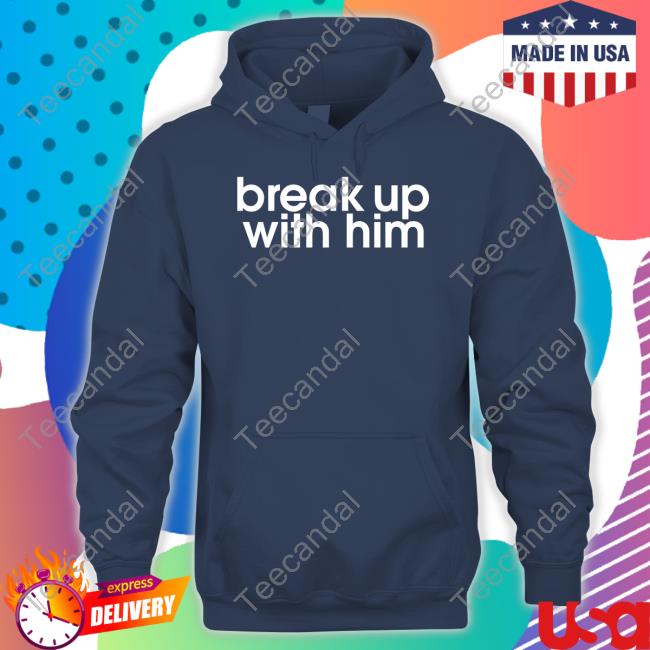 Break Up With Him Tee Shirt