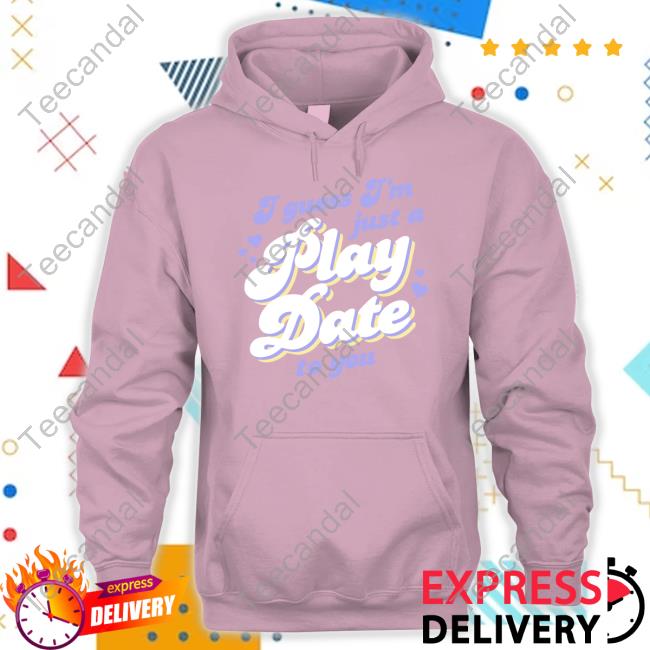I Guess I'm Just A Play Date To You Hoodie
