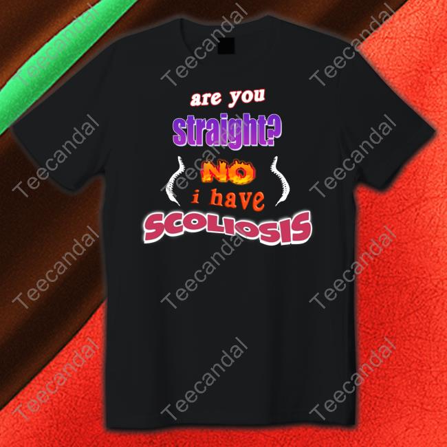 Are You Straight No I Have Scoliosis Shirt Snazzyseagull Are You Straight No I Have Scoliosis Tee