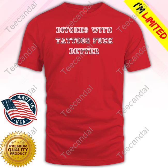 Bitches With Tattoos Fuck Better T-Shirt Official Isabella Bitches With Tattoos Fuck Better Shirt