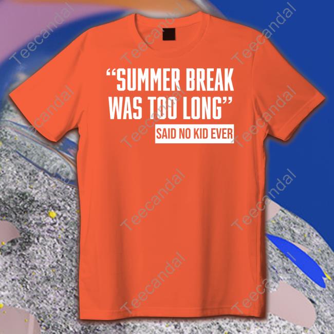 Summer Break Was Too Long Sad No Kid Ever Shirt