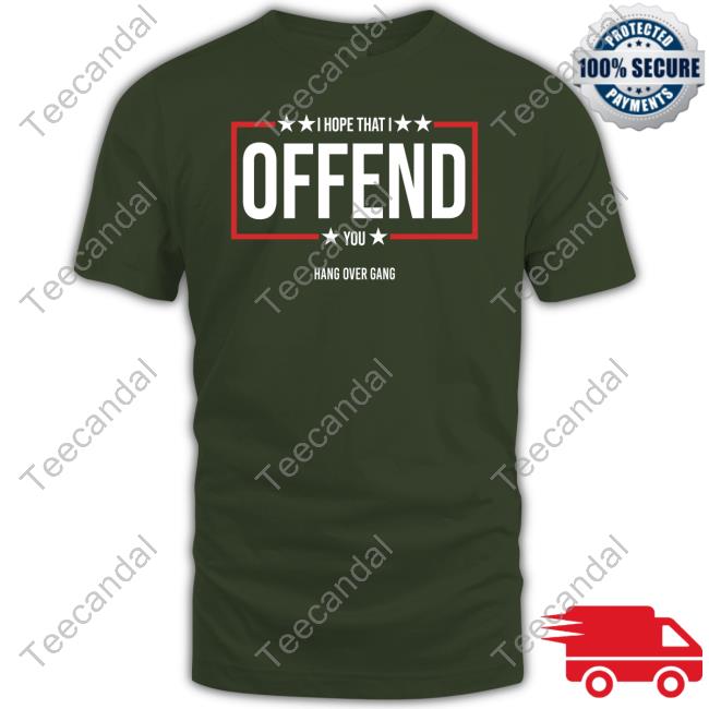 Hang Over Gang Merch I Hope That I Offend You Tee Shirt Tommacdonald I Hope That I Offend You Hang Over Gang Long Sleeve