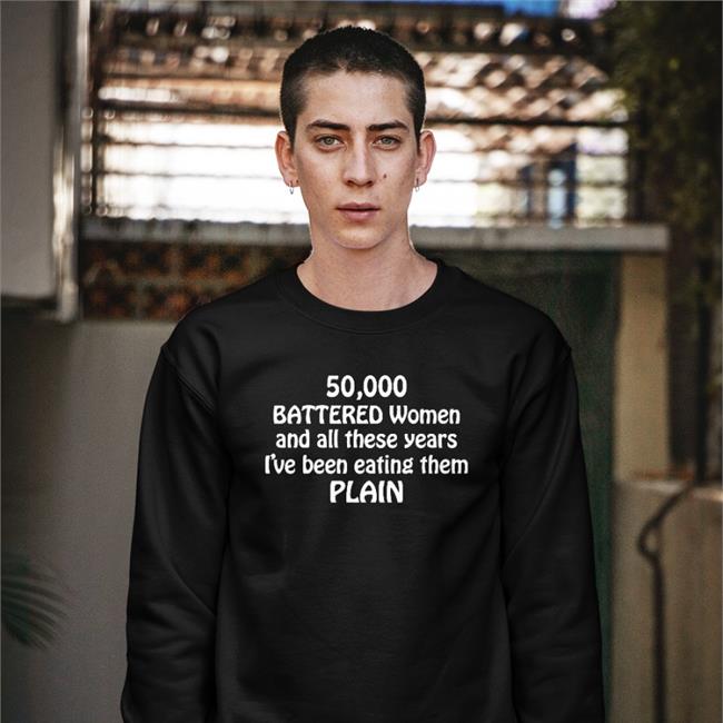 50000 Battered Women And All These Years I've Been Eating Them Plain Tee Shirts Shirts With Threatening Auras Shirts With Threatening Auras 50000 Battered Women And All These Years I've Been Eating Them Plain Shirt
