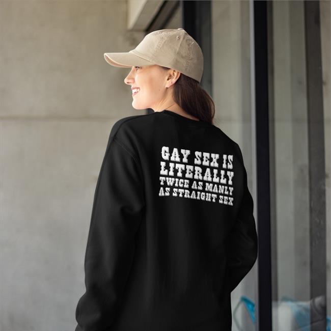 Gay Sex Is Literally Twice As Manly As Straight Sex Tee Shirt