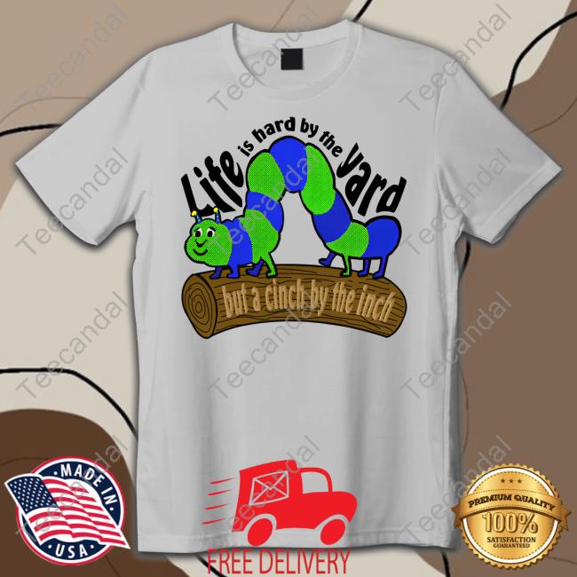 Life Is Hard By The Yard But A Cinch By The Inch Tee Shirt Strangethrift