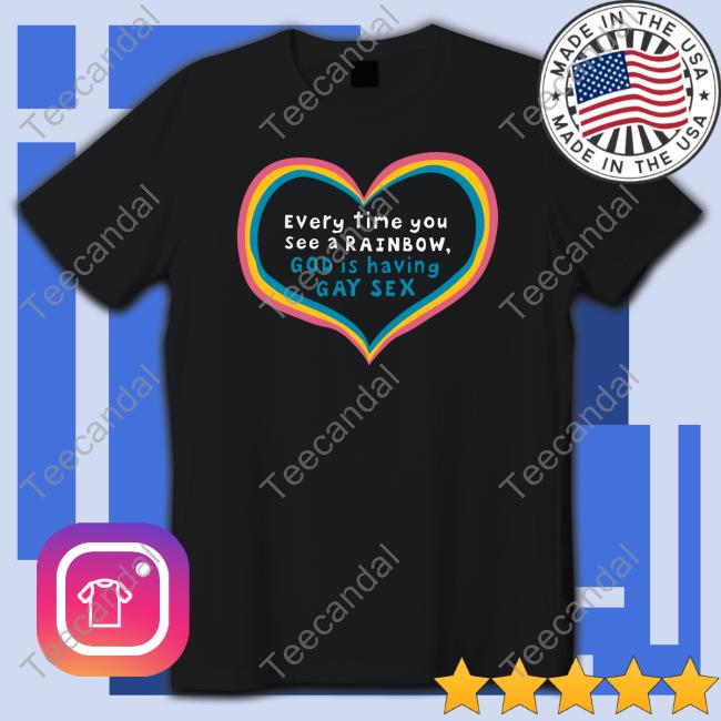 Everytime You See A Rainbow God Is Having Gay Sex Shirt