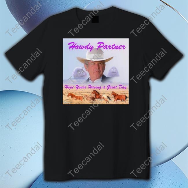 Howdy Partner Hope You're Having A Great Day Tee Shirt Fakehandshake