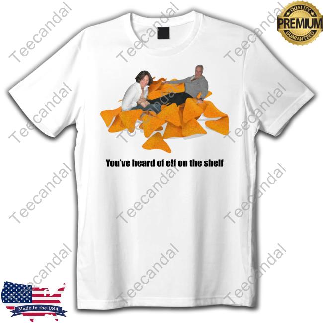 Goodshirts You've Heard Of Elf On A Shelf T Shirt