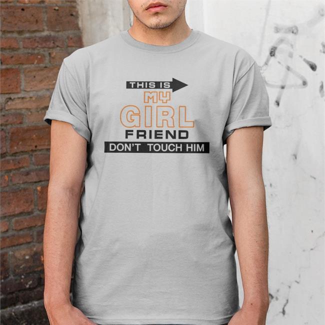 This Is My Girlfriend Don't Touch Him T Shirts