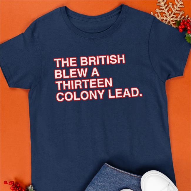 Obvious Shirts Store The British Blew A Thirteen Colony Lead Shirt Josh Staples