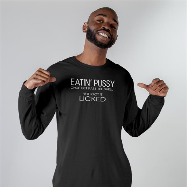 Poorly Translated Shirts Eatin Pussy Once Get Past The Smell You Got It Licked Shirt Black