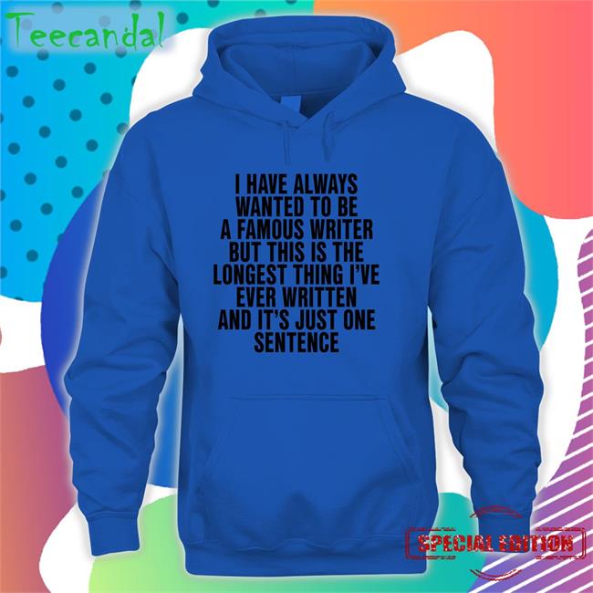 I Have Always Wanted To Be A Famous Writter Tee
