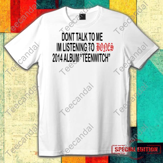 Teamsesh Merch Dont Talk To Me Im Listening To Bones 2014 Album Teenwitch T-Shirt