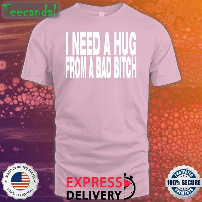 Blackdoom I Need A Hug From A Bad Bitch T Shirt Jones Barbecue