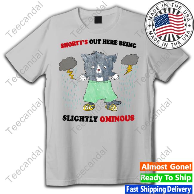 Shorty's Out Here Being Slightly Ominous Shirts Jmcgg