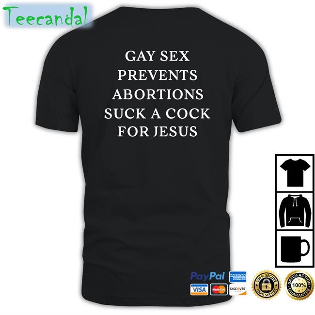 Shirts With Threatening Auras Gay Sex Prevents Abortions Suck A Cock For Jesus Tee Shirt