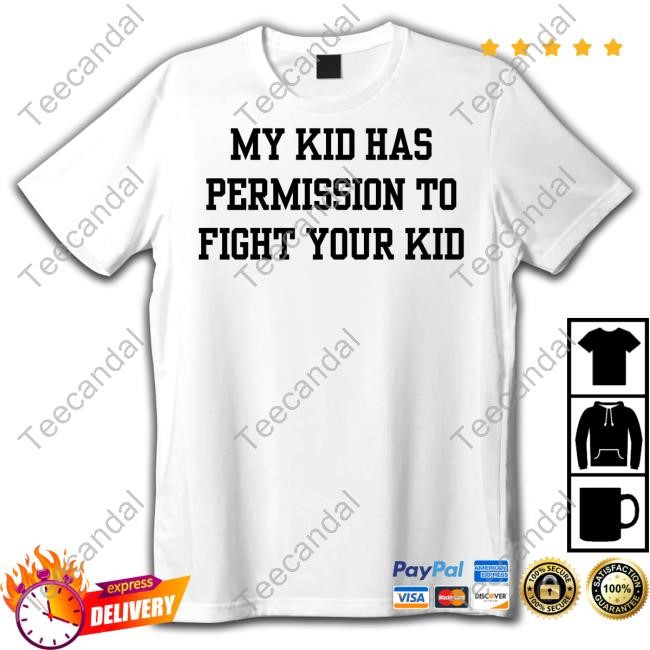 My Kid Has Permission To Fight Your Kid New Shirt
