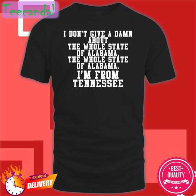 Barstool Rocky Top I Don't Give A Damn About The Whole State Of Alabama The Whole State Of Alabama I'm From Tennessee Tee Shirt I'm From Tn Tee Shirt Barstool Sports Merch