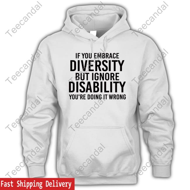 If You Embrace Diversity But Ignore Disability New Shirt