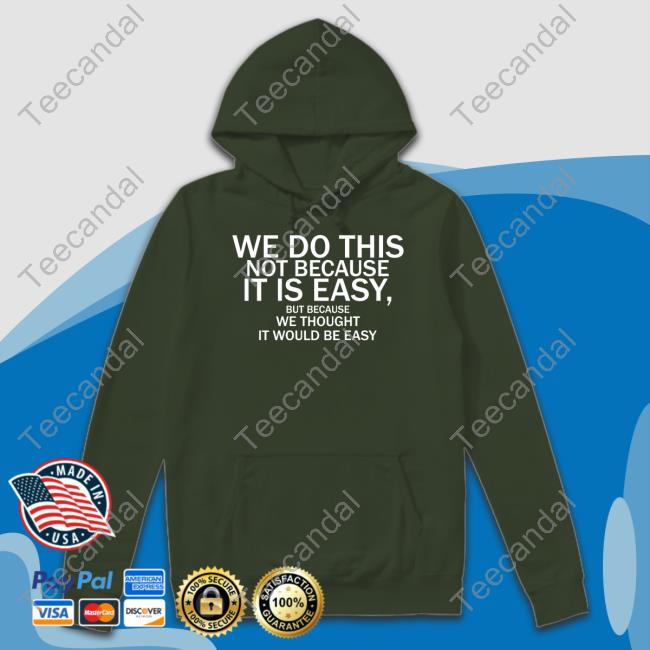 Elon Musk We Do This Not Because It Is Easy But Because We Thought It Would Be Easy Shirt