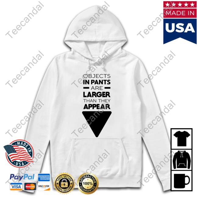 Wicked Naughty Store Objects In Pants Are Larger Than They Appear Hoodie Wicked Naughty Store Objects In Pants Are Larger Than They Appear Shirt