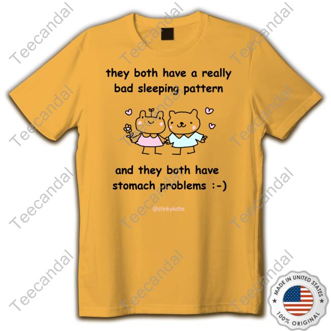 They Both Have A Really Bad Sleeping Pattern And They Both Have Stomach Problems Shirt