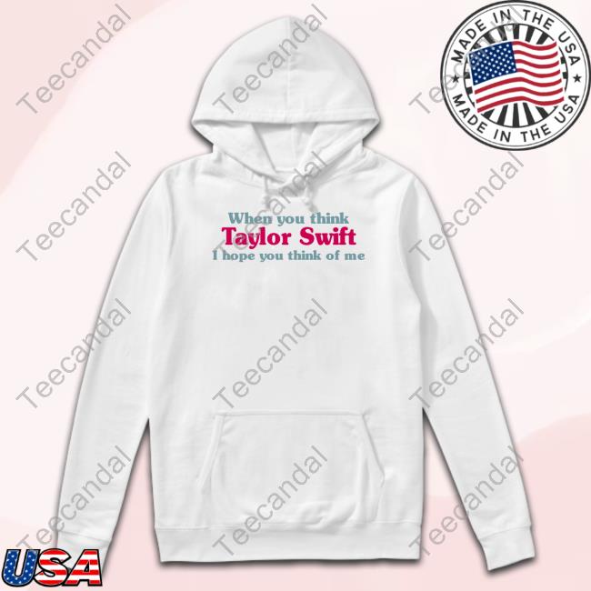 Official When You Think Taylor I Hope You Think Of Me Shirts
