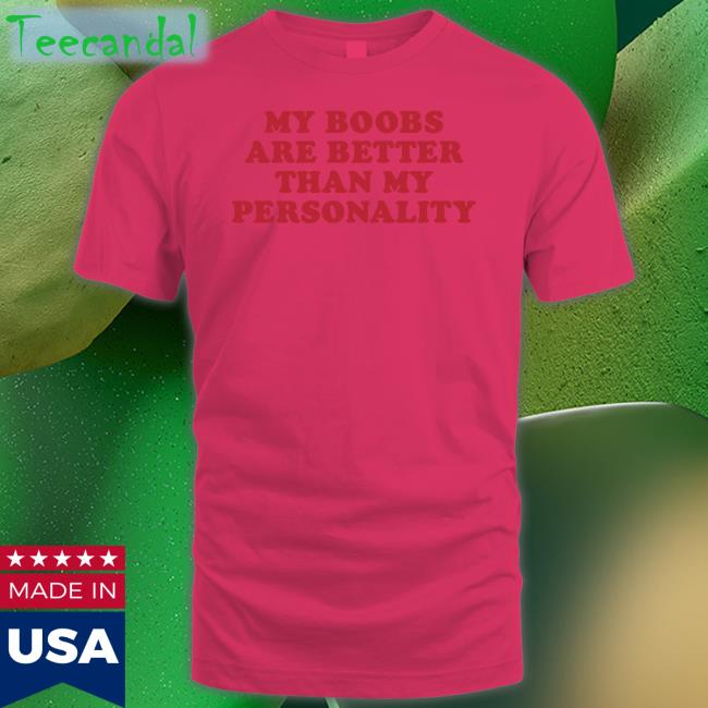 Moximimi Store My Boobs Are Better Than My Personality T Shirt