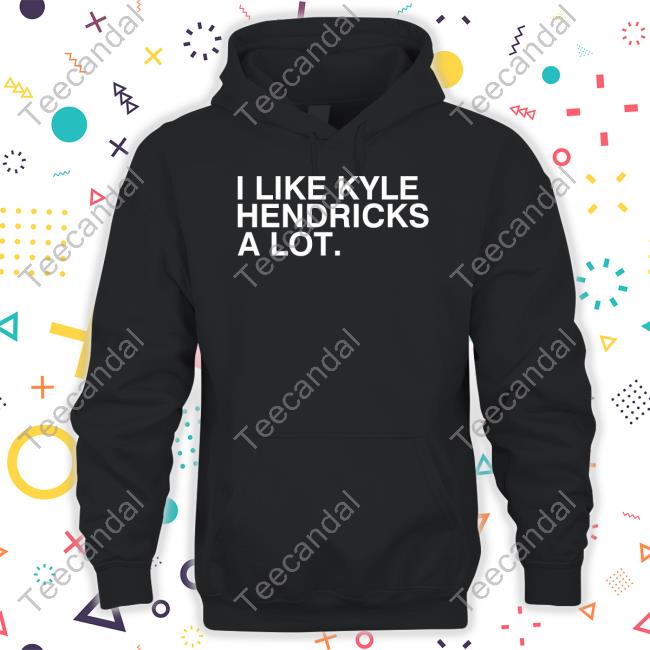 I Like Kyle Hendricks A Lot Sweatshirt Obvious Shirts Merch I Like Kyle Hendricks A Lot Hooded Sweatshirt