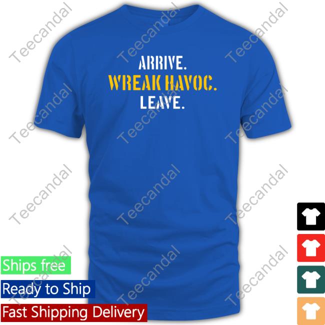 Arrive Wreak Havoc Leave New Shirt Arrive Wreak Havoc Leave New Shirt