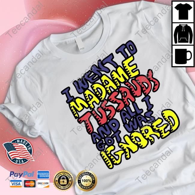 I Went To Madame Tussauds And All I Got Was Ignored T-Shirt Zoebread Store