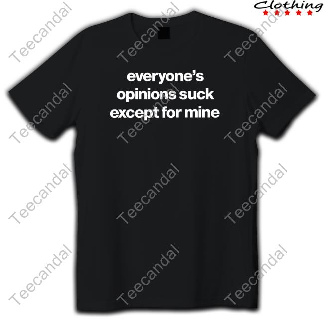 Foundmyhoodie Merch Everyone’S Opinions Suck Except For Mine shirt, hoodie, tank top, sweater and long sleeve t-shirt
