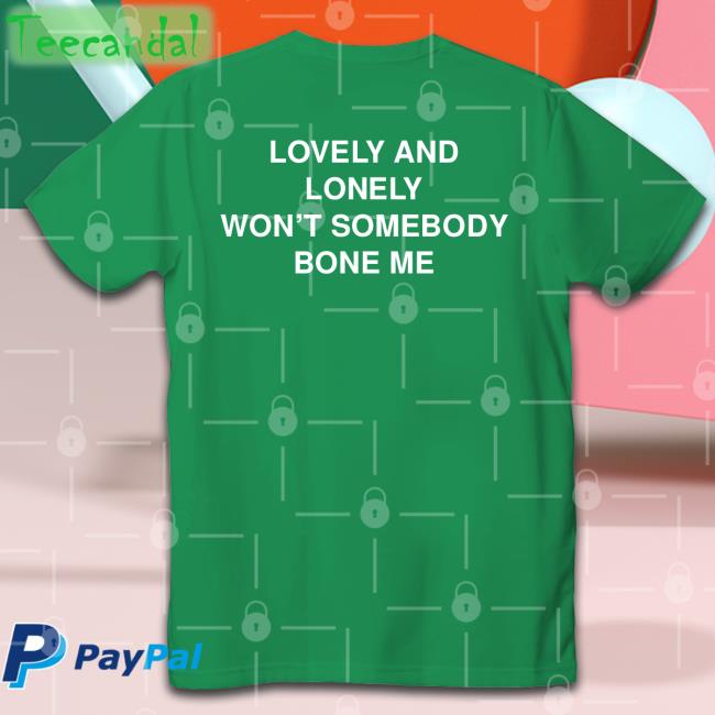 Lovely And Lonely Won't Somebody Bone Me Tee Shirts