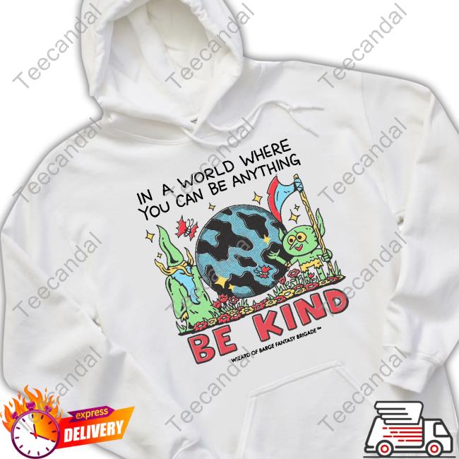 Wizard Of Barge In A World Where You Can Be Anything Be Kind New Shirt