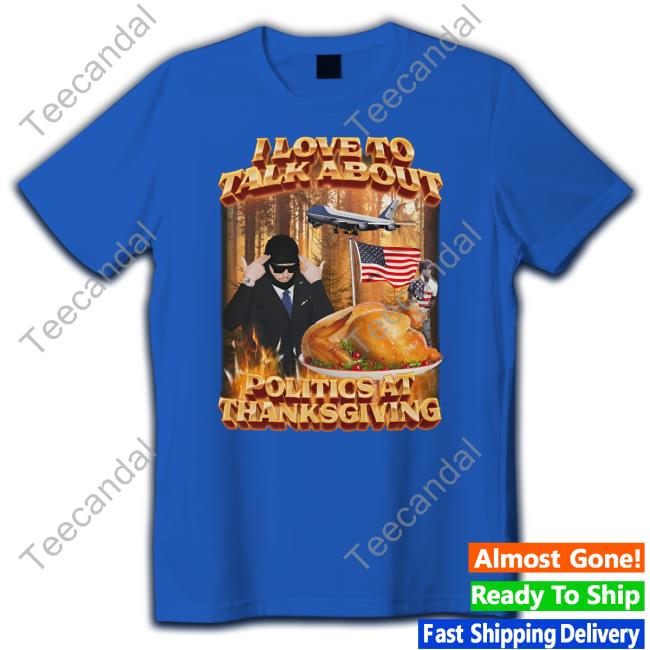 Swag Stimulus I Love To Talk About Politics At Thanksgiving Tee Shirt