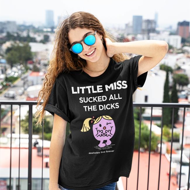 Assholes Live Forever Little Miss Sucked All The Dicks Long Sleeve Tee Shirt