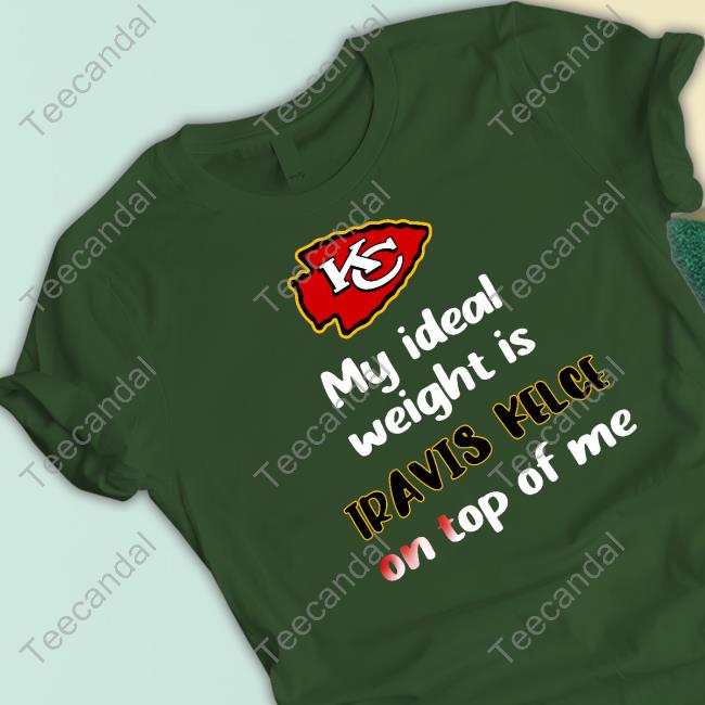 Kansas City Chiefs My Ideal Weight Is Travis Kelce On Top Of Me T Shirt