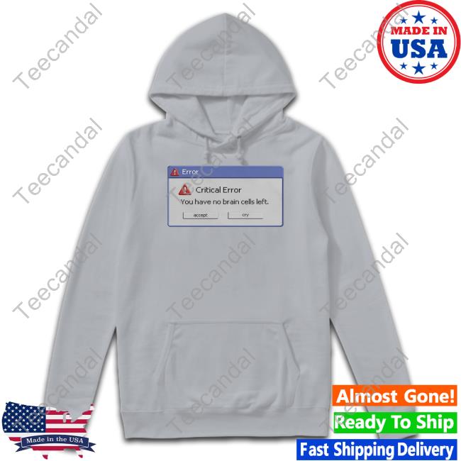 Snazzyseagull Critical Error You Have No Brain Cells Left Hoodie