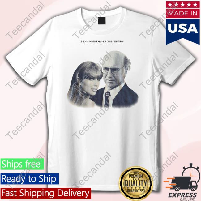 I Got A Boyfriend He's Older Than Us T Shirt