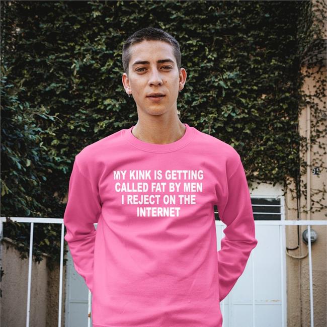 My Kink Is Getting Called Fat By Men T Shirt Shirts That Go Hard