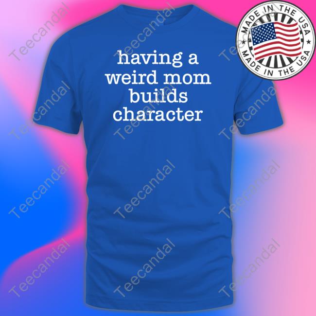 Goodshirts Having A Weird Mom Builds Character Hoodie