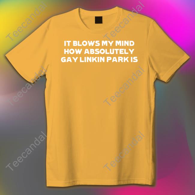 HeartAttackMane It Blows My Mind How Absolutely Gay Linkin Park Is Tee Shirt