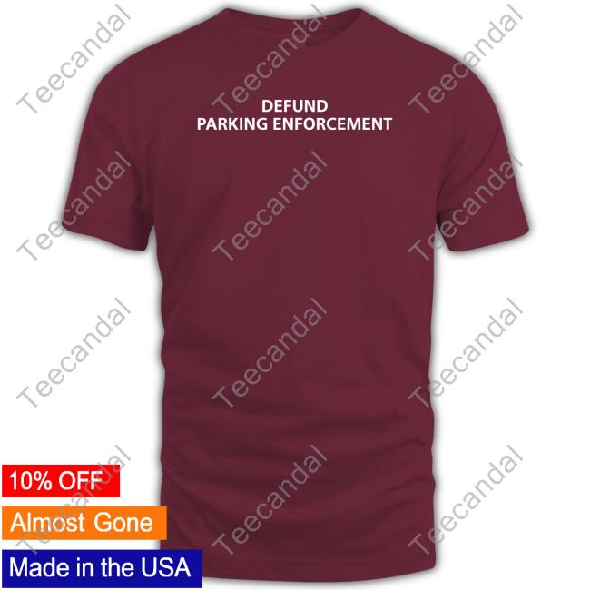 Defund Parking Enforcement Tee Shirt Defund Parking Enforcement Sweatshirt