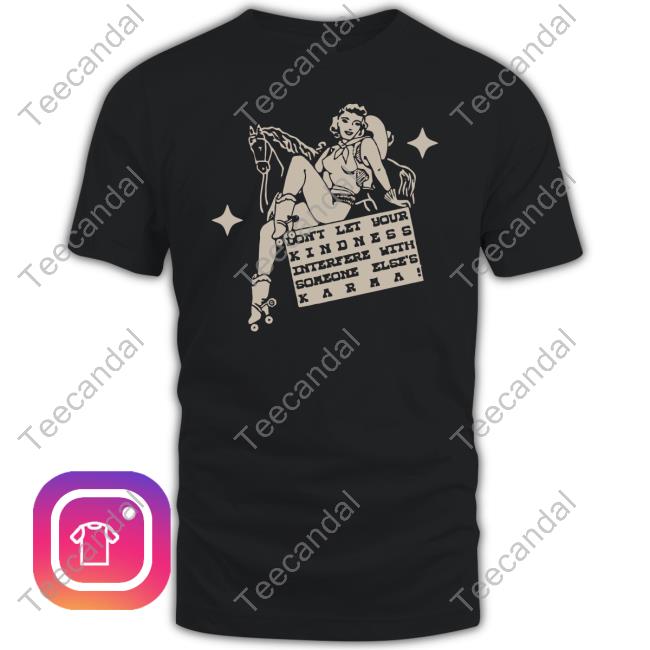 Catchinglizards Dont Let Your Kindness Interfere With Someone Else's Karma Shirt