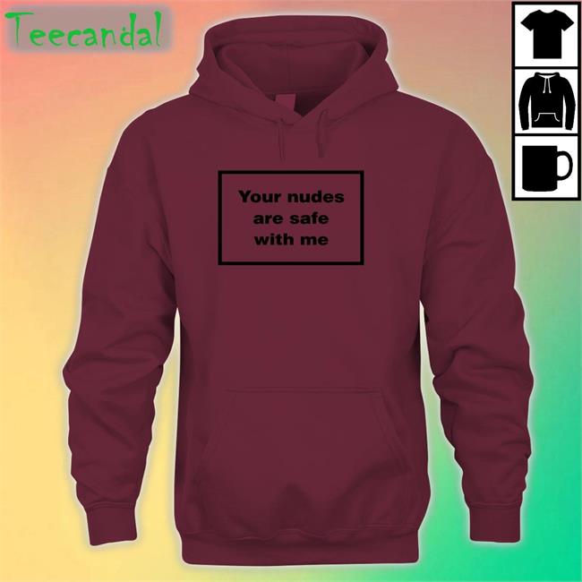Your Nudes Are Safe With Me Tees Your Nudes Are Safe With Me Tees