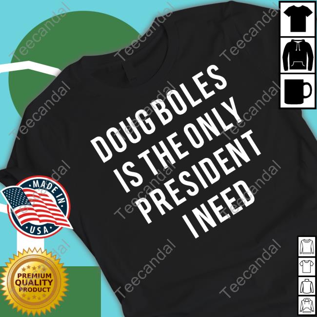 Doug Boles Is The Only President I Need Tees